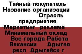 Тайный покупатель › Название организации ­ A1-Agency › Отрасль предприятия ­ Маркетинг, реклама, PR › Минимальный оклад ­ 1 - Все города Работа » Вакансии   . Адыгея респ.,Адыгейск г.